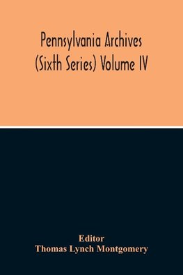 Pennsylvania Archives (Sixth Series) Volume Iv