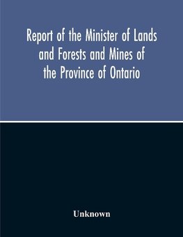 Report Of The Minister Of Lands And Forests And Mines Of The Province Of Ontario, For The Year Ending 31St October 1919