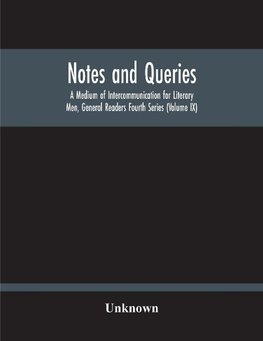 Notes And Queries; A Medium Of Intercommunication For Literary Men, General Readers Fourth Series (Volume Ix)