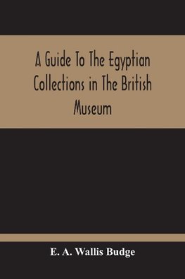 A Guide To The Egyptian Collections In The British Museum