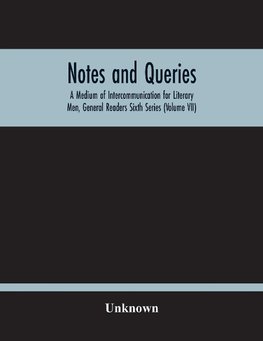 Notes And Queries; A Medium Of Intercommunication For Literary Men, General Readers Sixth Series (Volume Vii)