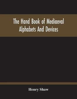 The Hand Book Of Mediaeval Alphabets And Devices