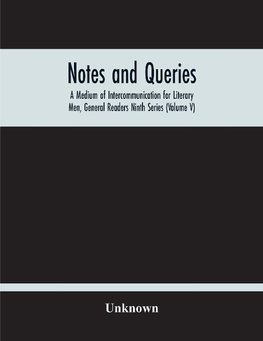 Notes And Queries; A Medium Of Intercommunication For Literary Men, General Readers Ninth Series (Volume V)