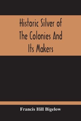 Historic Silver Of The Colonies And Its Makers