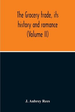 The Grocery Trade, Its History And Romance (Volume II)