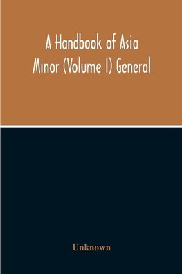 A Handbook Of Asia Minor (Volume I) General