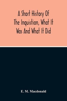 A Short History Of The Inquistion, What It Was And What It Did