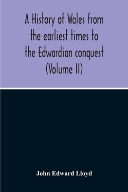 A History Of Wales From The Earliest Times To The Edwardian Conquest (Volume Ii)