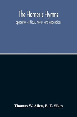 The Homeric Hymns. Apparatus Criticus, Notes, And Appendices