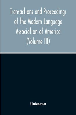 Transactions And Proceedings Of The Modern Language Association Of America (Volume Iii)