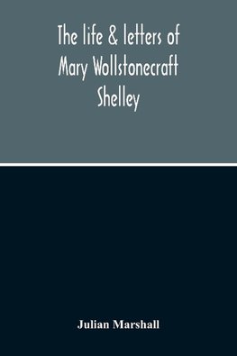 The Life & Letters Of Mary Wollstonecraft Shelley