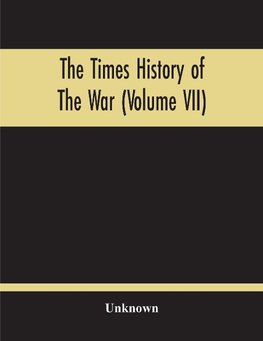 The Times History Of The War (Volume Vii)