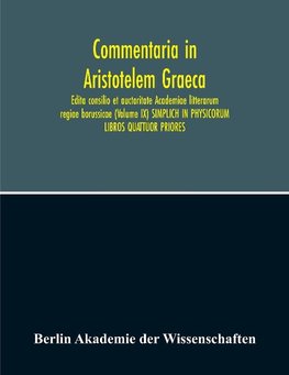 Commentaria In Aristotelem Graeca. Edita Consilio Et Auctoritate Academiae Litterarum Regiae Borussicae (Volume Ix) Simplich In Physicorum Libros Quattuor Priores