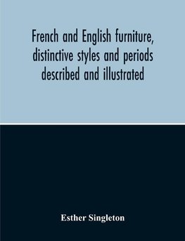 French And English Furniture, Distinctive Styles And Periods Described And Illustrated