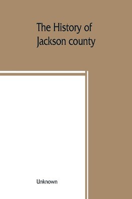 The History of Jackson county, Missouri, containing a history of the county, its cities, towns, etc., biographical sketches of its citizens, Jackson county in the late war, General and Local Statistics, Portraits of Early Setlers and Prominent men, histor