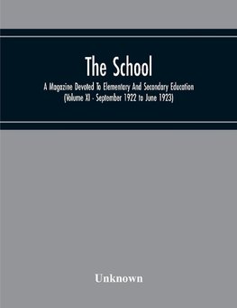 The School; A Magazine Devoted To Elementary And Secondary Education (Volume Xi - September 1922 To June 1923)