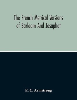 The French Metrical Versions Of Barlaam And Josaphat