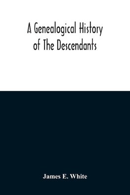 A Genealogical History Of The Descendants Of Peter White Of New Jersey, From 1670, And Of William White And Deborah Tilton His Wife, Loyalists