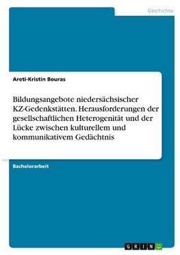 Bildungsangebote niedersächsischer KZ-Gedenkstätten. Herausforderungen der gesellschaftlichen Heterogenität und der Lücke zwischen kulturellem und kommunikativem Gedächtnis