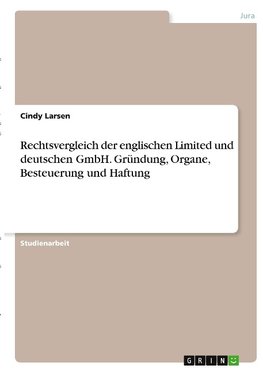 Rechtsvergleich der englischen Limited und deutschen GmbH. Gründung, Organe, Besteuerung und Haftung