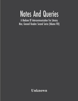 Notes And Queries; A Medium Of Intercommunication For Literary Men, General Readers Second Series (Volume Viii)