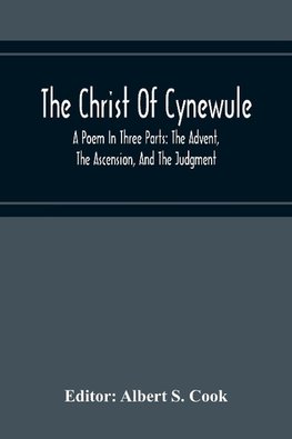 The Christ Of Cynewule; A Poem In Three Parts