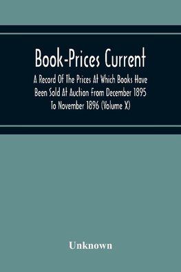 Book-Prices Current; A Record Of The Prices At Which Books Have Been Sold At Auction From December 1895 To November 1896 (Volume X)