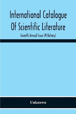 International Catalogue Of Scientific Literature; Seventh Annual Issue (M Botany)