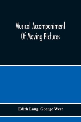 Musical Accompaniment Of Moving Pictures A Practical Manual For Pianists And Organists And An Exposition Of The Principles Underlying The Musical Interpretation Of Moving Pictures