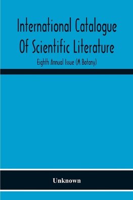 International Catalogue Of Scientific Literature; Eighth Annual Issue (M Botany)