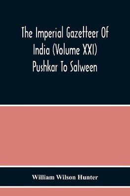 The Imperial Gazetteer Of India (Volume Xxi) Pushkar To Salween