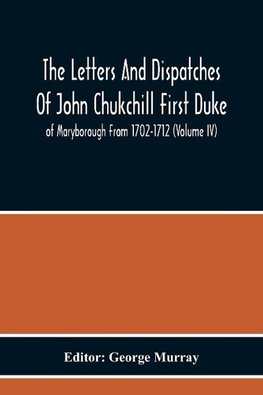 The Letters And Dispatches Of John Chukchill First Duke Of Maryborough From 1702-1712 (Volume Iv)