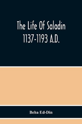 The Life Of Saladin 1137-1193 A.D.