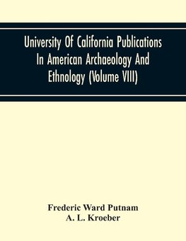 University Of California Publications In American Archaeology And Ethnology (Volume Viii)