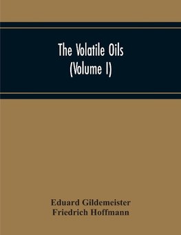 The Volatile Oils (Volume I)