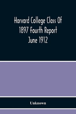 Harvard College Class Of 1897 Fourth Report June 1912