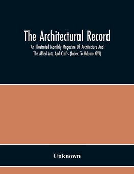 The Architectural Record; An Illustrated Monthly Magazine Of Architecture And The Allied Arts And Crafts (Index To Volume Xlvi)