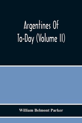 Argentines Of To-Day (Volume Ii)