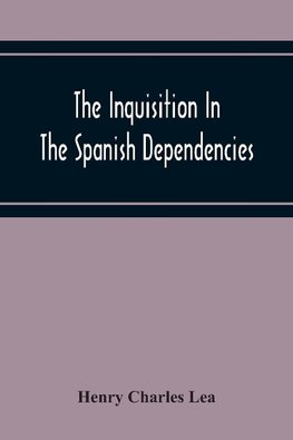 The Inquisition In The Spanish Dependencies