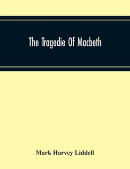 The Tragedie Of Macbeth; A New Edition Of Shakspere'S Works With Critical Text In Elizabethan English And Brief Notes, Illustrative Of Elizabethan Life, Thought And Idiom