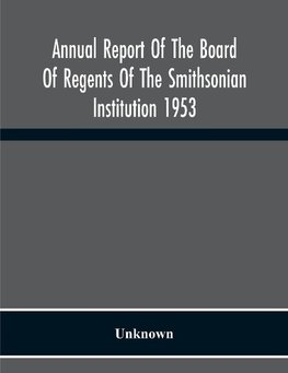 Annual Report Of The Board Of Regents Of The Smithsonian Institution 1953