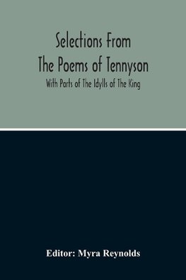 Selections From The Poems Of Tennyson; With Parts Of The Idylls Of The King