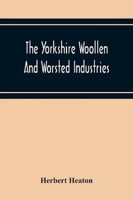 The Yorkshire Woollen And Worsted Industries, From The Earliest Times Up To The Industrial Revolution