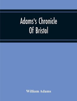 Adams'S Chronicle Of Bristol