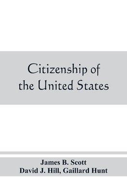 Citizenship of the United States, expatriation, and protection abroad. Letter from the secretary of state, submitting report on the subject of citizenship, Expatriation, and Protection Abroad