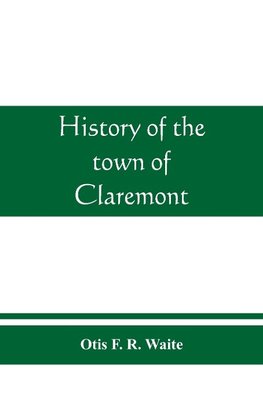 History of the town of Claremont, New Hampshire, for a period of one hundred and thirty years from 1764 to 1894