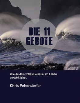 Die 11 Gebote, wie du dein volles Potenzial im Leben verwirklichst.