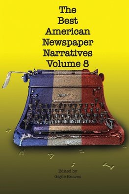 The Best American Newspaper Narratives, Volume 8