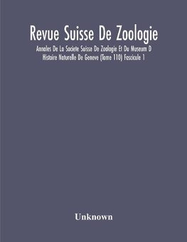 Revue Suisse De Zoologie; Annales De La Societe Suisse De Zoologie Et Du Museum D Histoire Naturelle De Geneve (Tome 110) Fascicule 1