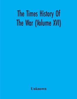 The Times History Of The War (Volume Xvi)